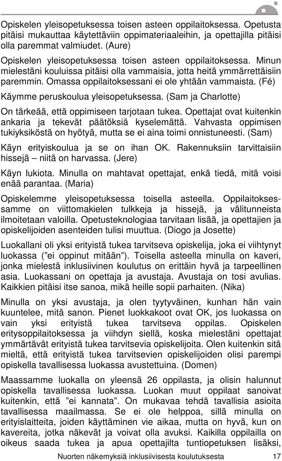 Omassa oppilaitoksessani ei ole yhtään vammaista. (Fé) Käymme peruskoulua yleisopetuksessa. (Sam ja Charlotte) On tärkeää, että oppimiseen tarjotaan tukea.