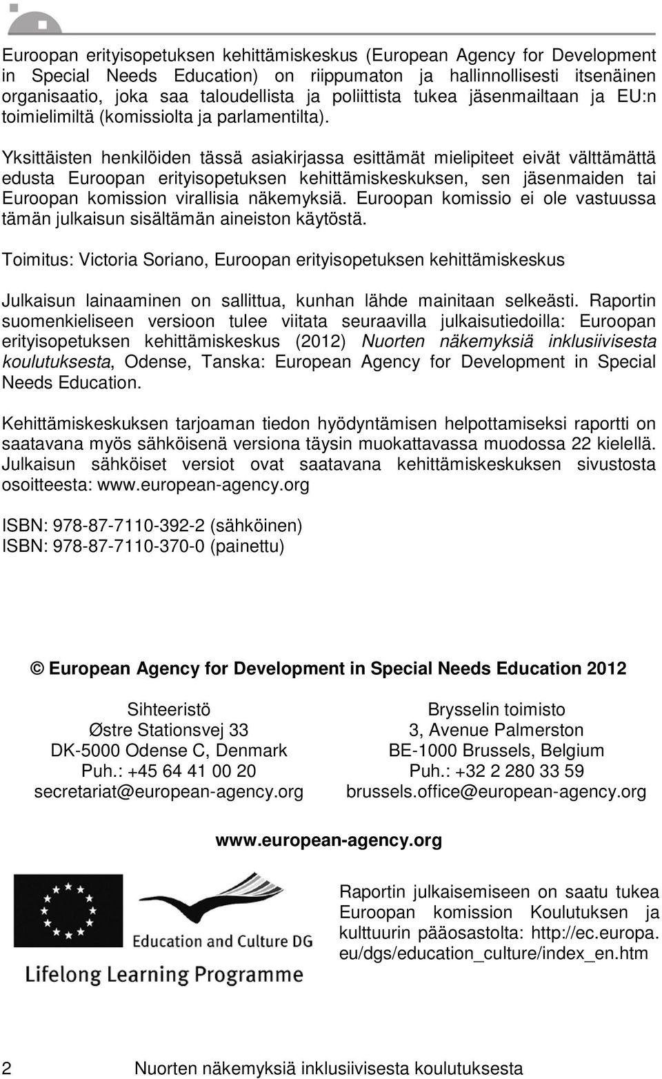 Yksittäisten henkilöiden tässä asiakirjassa esittämät mielipiteet eivät välttämättä edusta Euroopan erityisopetuksen kehittämiskeskuksen, sen jäsenmaiden tai Euroopan komission virallisia näkemyksiä.