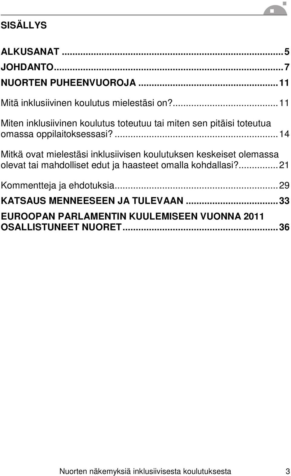 ... 14 Mitkä ovat mielestäsi inklusiivisen koulutuksen keskeiset olemassa olevat tai mahdolliset edut ja haasteet omalla kohdallasi?