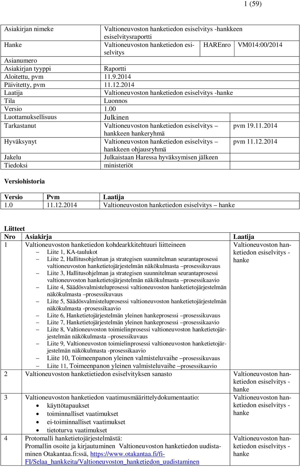 00 Luottamuksellisuus Julkinen Tarkastanut Valtioneuvoston hanketiedon esiselvitys pvm 19.11.2014 hankkeen hankeryhmä Hyväksynyt Valtioneuvoston hanketiedon esiselvitys pvm 11.12.