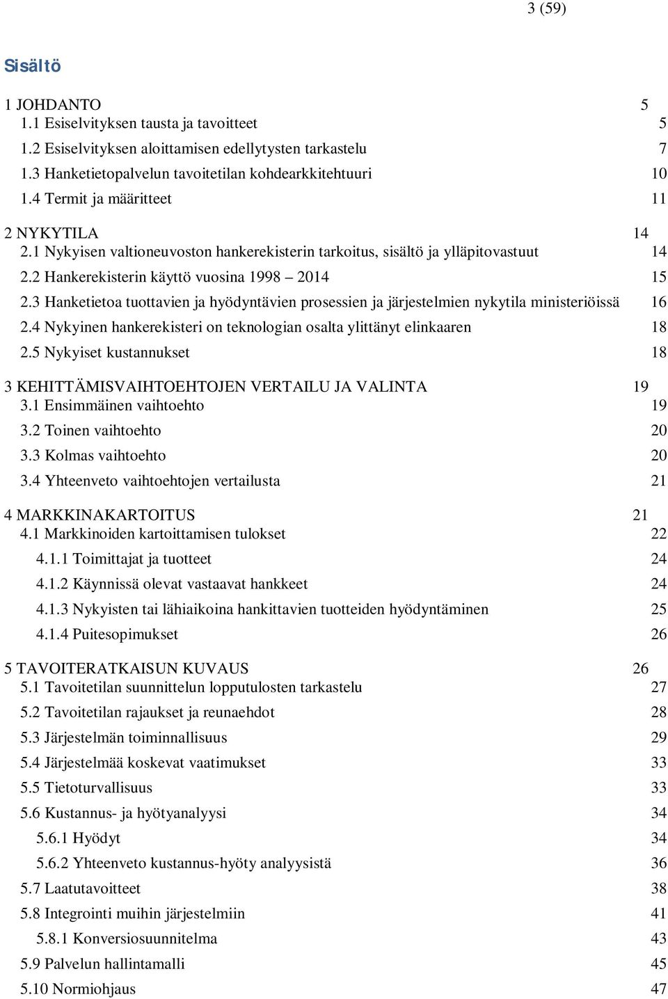 3 Hanketietoa tuottavien ja hyödyntävien prosessien ja järjestelmien nykytila ministeriöissä 16 2.4 Nykyinen hankerekisteri on teknologian osalta ylittänyt elinkaaren 18 2.