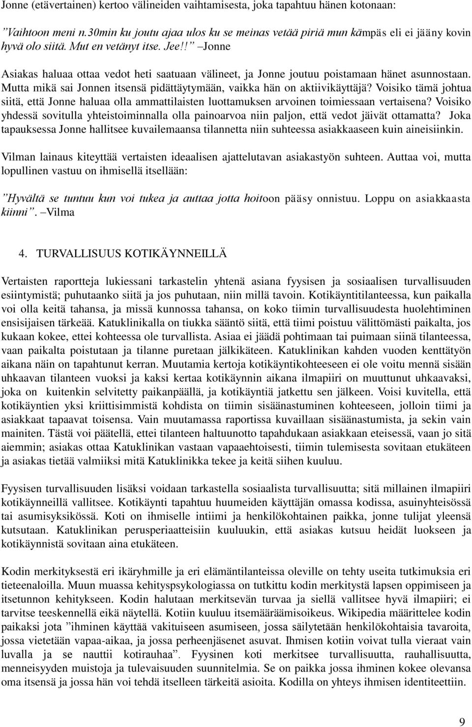 Mutta mikä sai Jonnen itsensä pidättäytymään, vaikka hän on aktiivikäyttäjä? Voisiko tämä johtua siitä, että Jonne haluaa olla ammattilaisten luottamuksen arvoinen toimiessaan vertaisena?