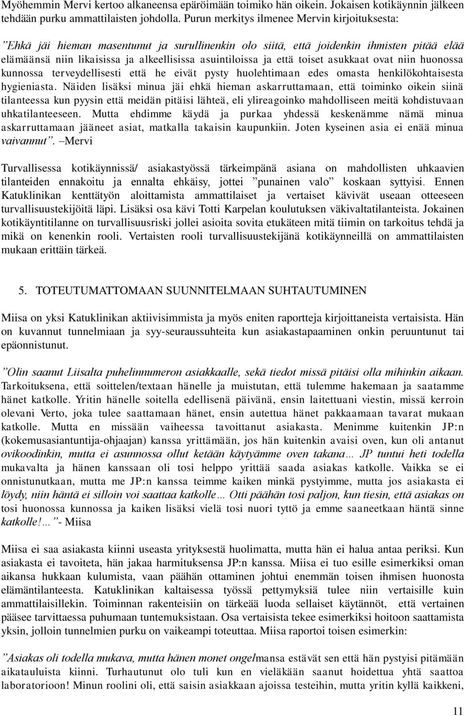 että toiset asukkaat ovat niin huonossa kunnossa terveydellisesti että he eivät pysty huolehtimaan edes omasta henkilökohtaisesta hygieniasta.