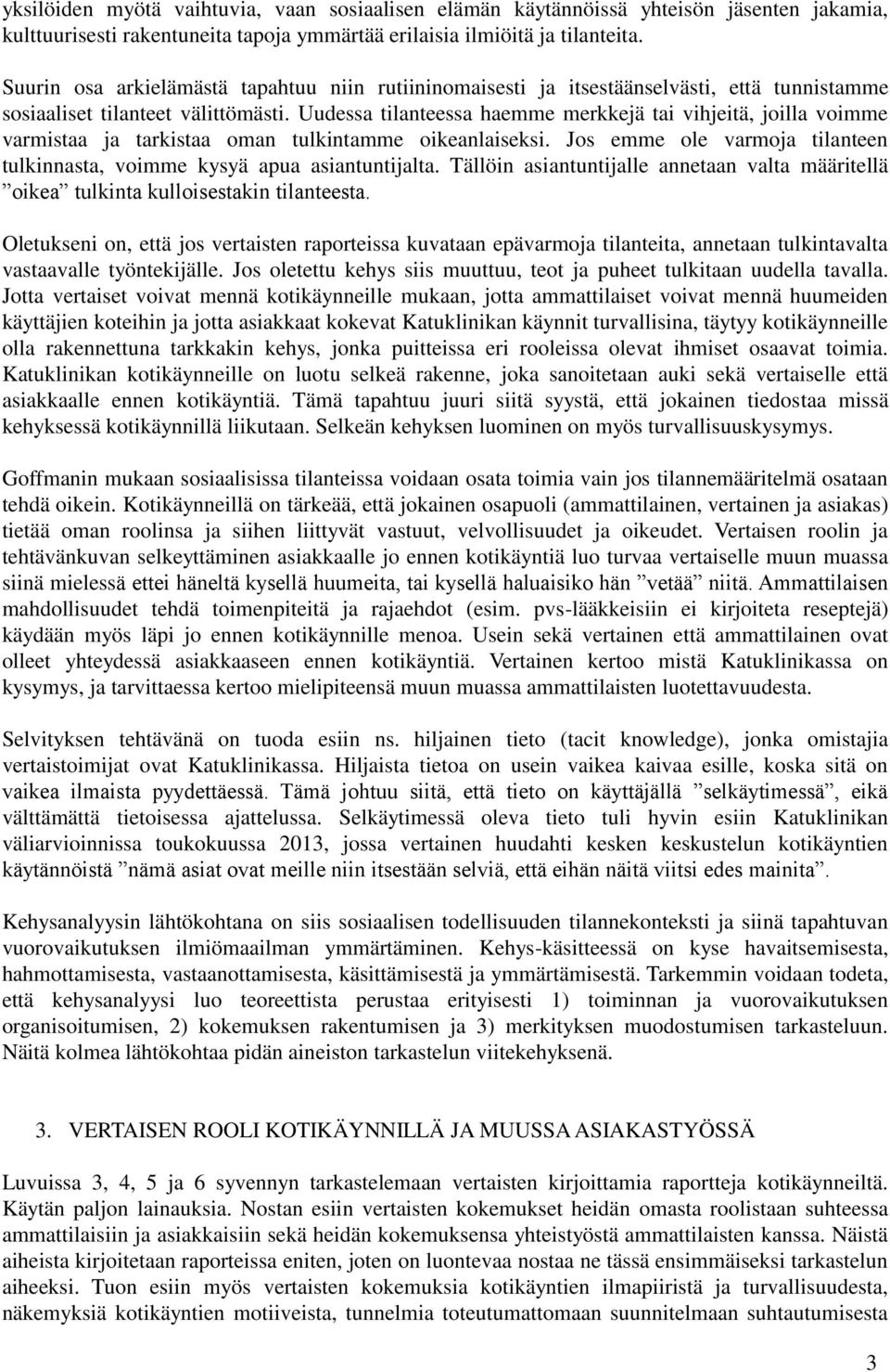 Uudessa tilanteessa haemme merkkejä tai vihjeitä, joilla voimme varmistaa ja tarkistaa oman tulkintamme oikeanlaiseksi. Jos emme ole varmoja tilanteen tulkinnasta, voimme kysyä apua asiantuntijalta.