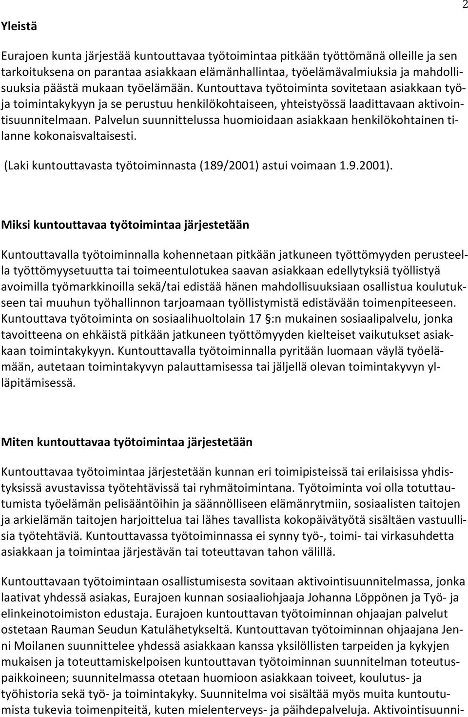 Palvelun suunnittelussa huomioidaan asiakkaan henkilökohtainen tilanne kokonaisvaltaisesti. (Laki kuntouttavasta työtoiminnasta (189/2001) 