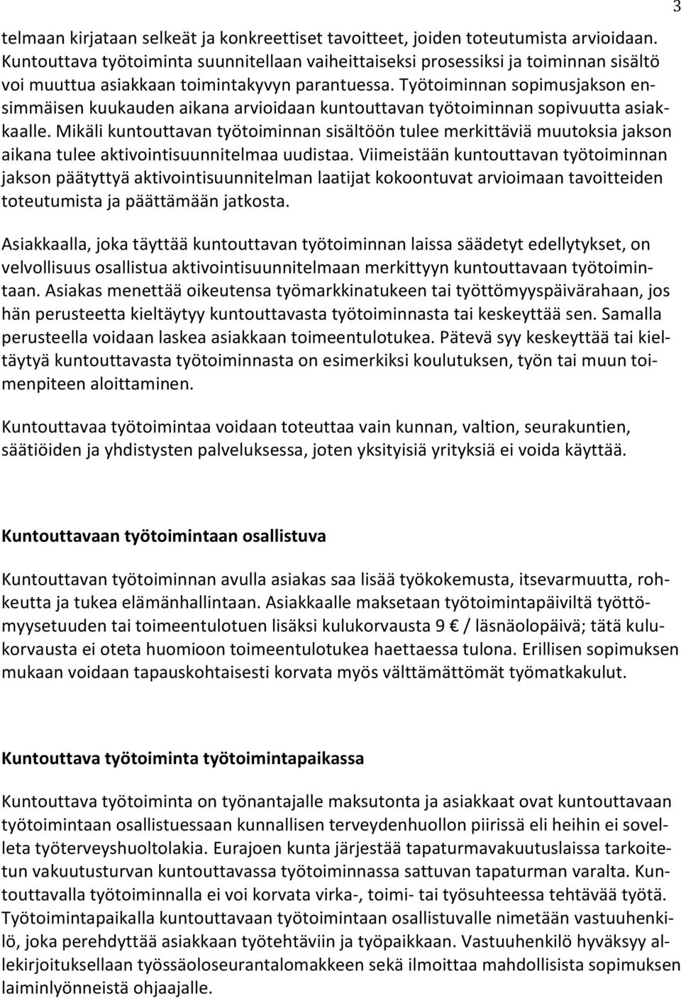 Työtoiminnan sopimusjakson ensimmäisen kuukauden aikana arvioidaan kuntouttavan työtoiminnan sopivuutta asiakkaalle.