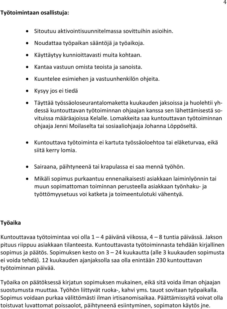 Kysyy jos ei tieda Ta ytta a tyo ssa oloseurantalomaketta kuukauden jaksoissa ja huolehtii yhdessa kuntouttavan työtoiminnan ohjaajan kanssa sen la hetta misesta sovituissa ma a ra ajoissa Kelalle.