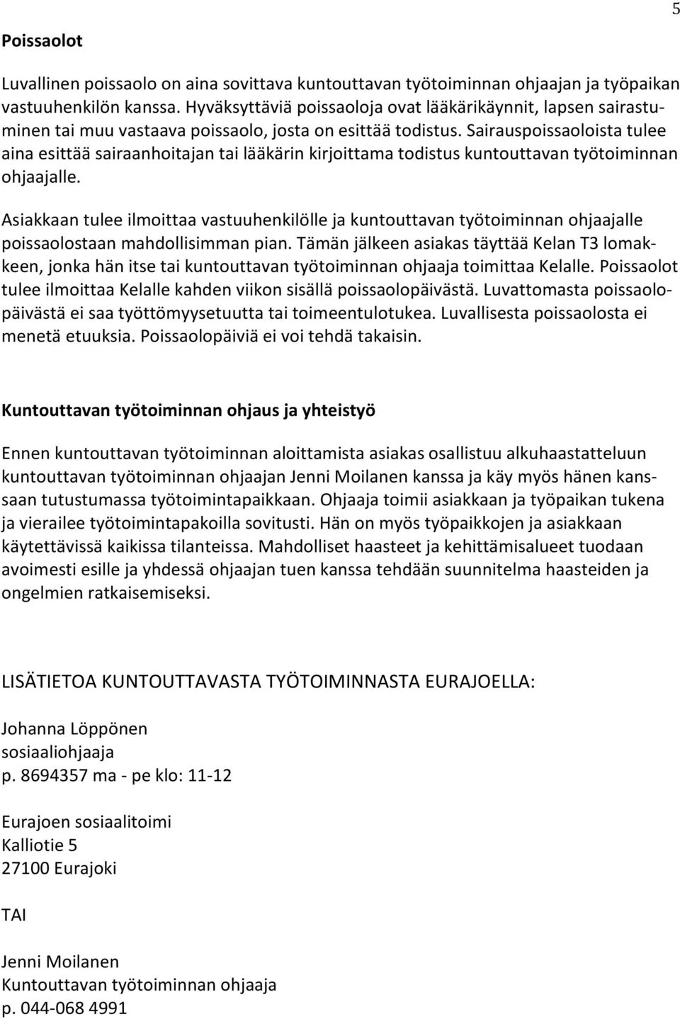 Sairauspoissaoloista tulee aina esitta a sairaanhoitajan tai la a ka rin kirjoittama todistus kuntouttavan työtoiminnan ohjaajalle.