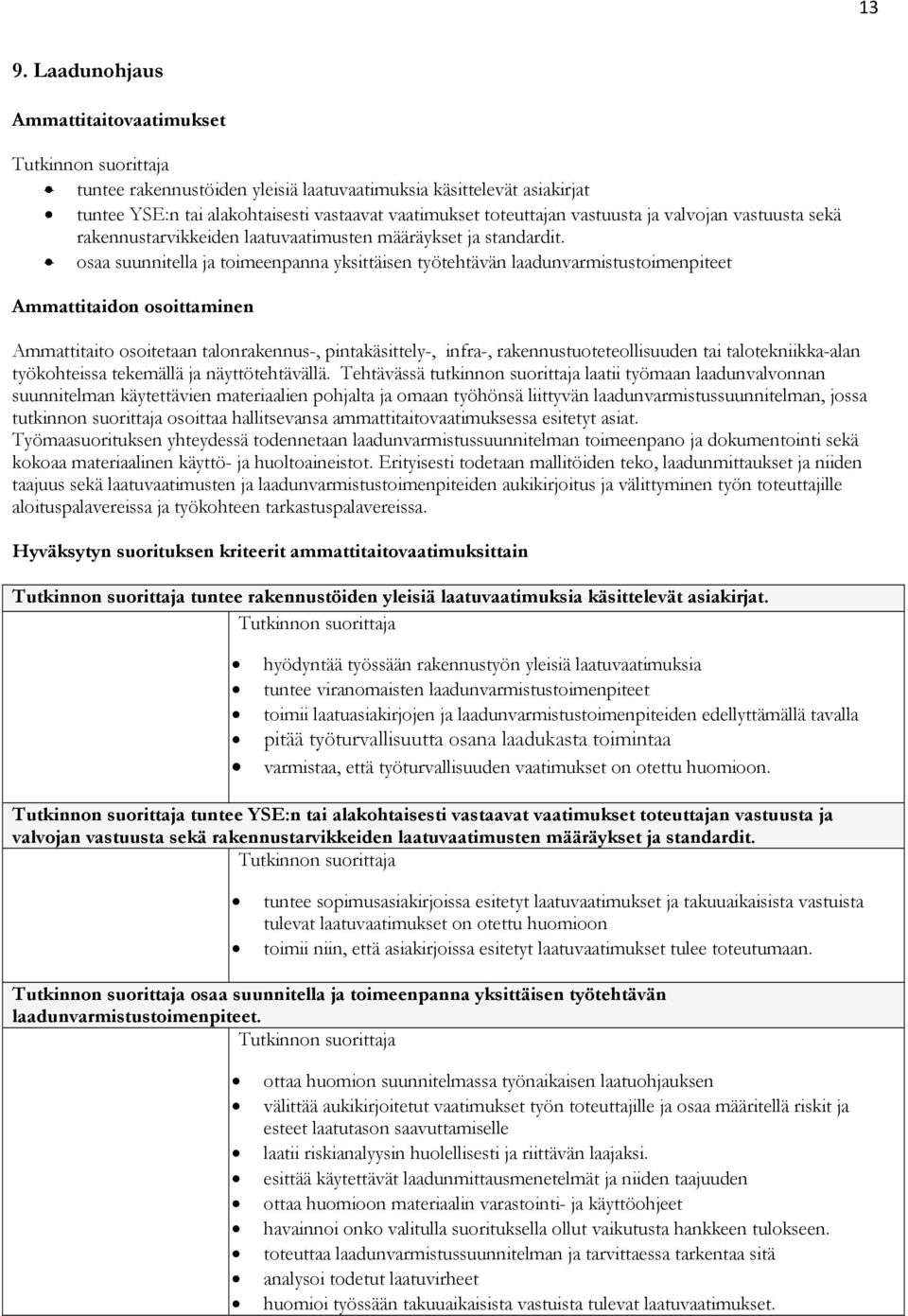 osaa suunnitella ja toimeenpanna yksittäisen työtehtävän laadunvarmistustoimenpiteet Ammattitaito osoitetaan talonrakennus-, pintakäsittely-, infra-, rakennustuoteteollisuuden tai talotekniikka-alan