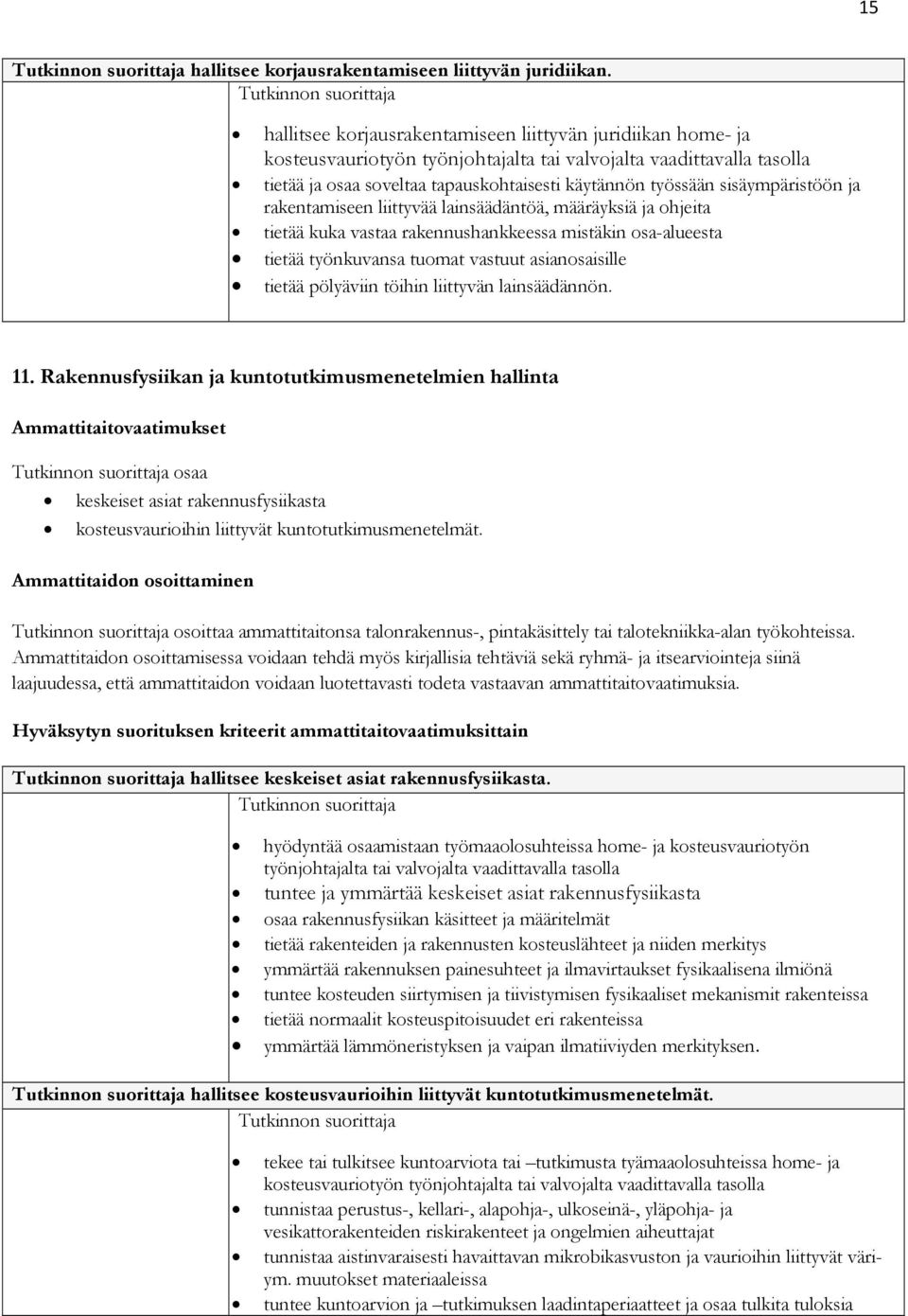 sisäympäristöön ja rakentamiseen liittyvää lainsäädäntöä, määräyksiä ja ohjeita tietää kuka vastaa rakennushankkeessa mistäkin osa-alueesta tietää työnkuvansa tuomat vastuut asianosaisille tietää