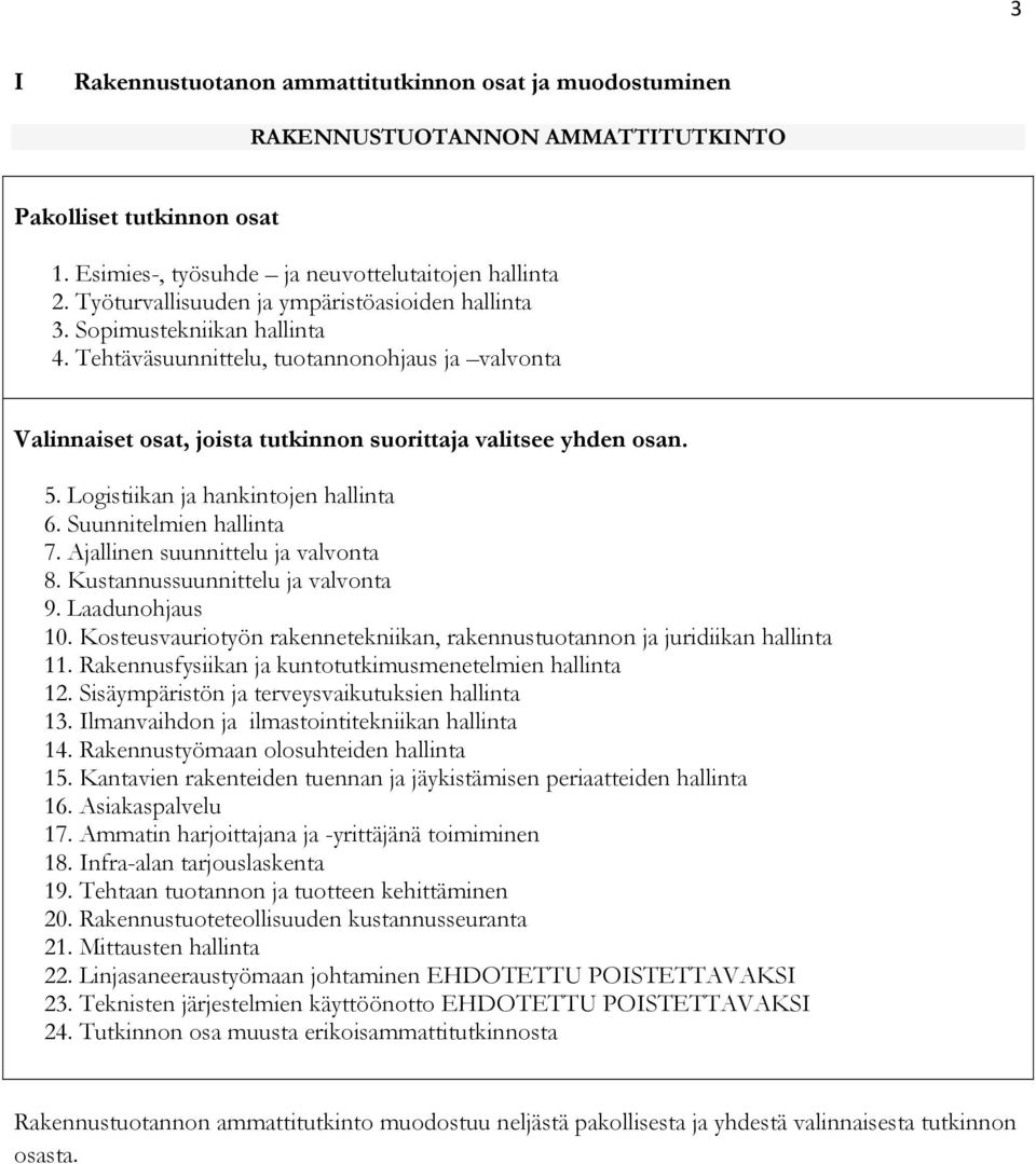 Logistiikan ja hankintojen hallinta 6. Suunnitelmien hallinta 7. Ajallinen suunnittelu ja valvonta 8. Kustannussuunnittelu ja valvonta 9. Laadunohjaus 10.