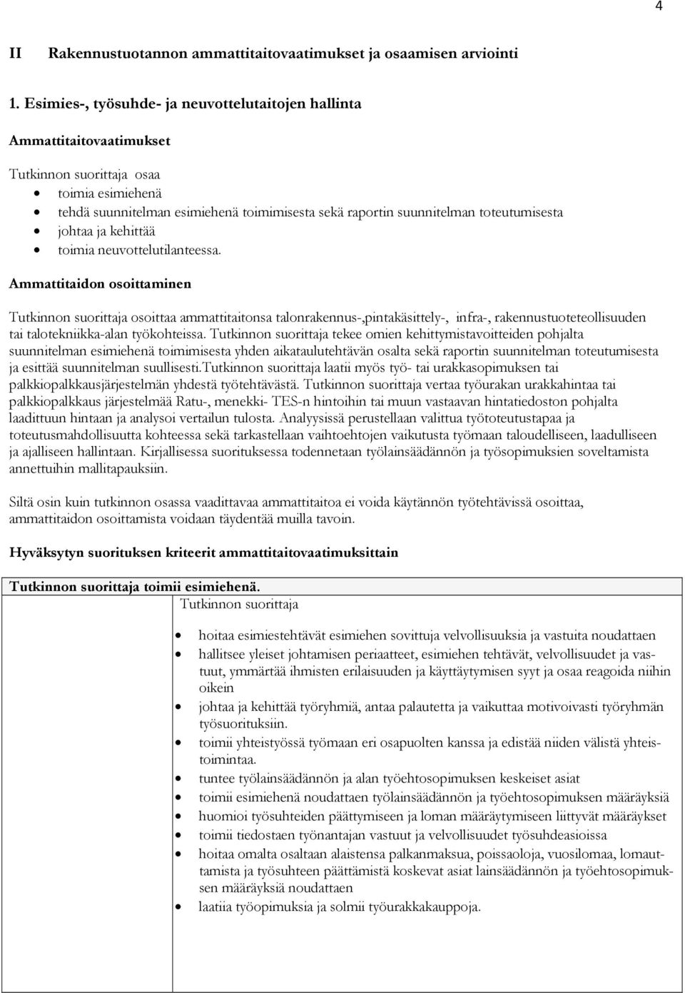 neuvottelutilanteessa. osoittaa ammattitaitonsa talonrakennus-,pintakäsittely-, infra-, rakennustuoteteollisuuden tai talotekniikka-alan työkohteissa.