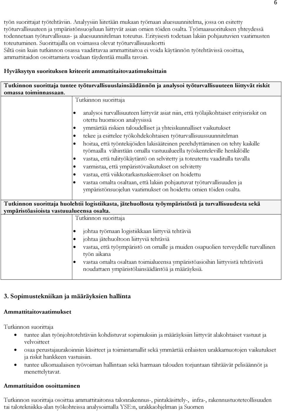 Suorittajalla on voimassa olevat työturvallisuuskortti Siltä osin kuin tutkinnon osassa vaadittavaa ammattitaitoa ei voida käytännön työtehtävissä osoittaa, ammattitaidon osoittamista voidaan