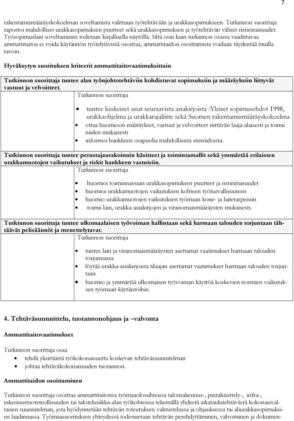 Siltä osin kuin tutkinnon osassa vaadittavaa ammattitaitoa ei voida käytännön työtehtävissä osoittaa, ammattitaidon osoittamista voidaan täydentää muilla tavoin.