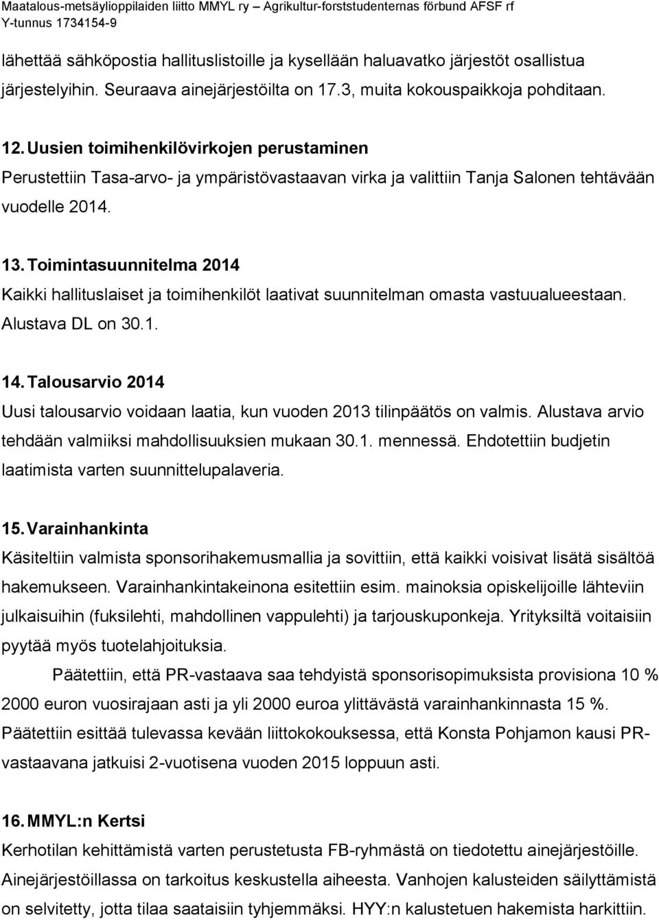 Toimintasuunnitelma 2014 Kaikki hallituslaiset ja toimihenkilöt laativat suunnitelman omasta vastuualueestaan. Alustava DL on 30.1. 14.