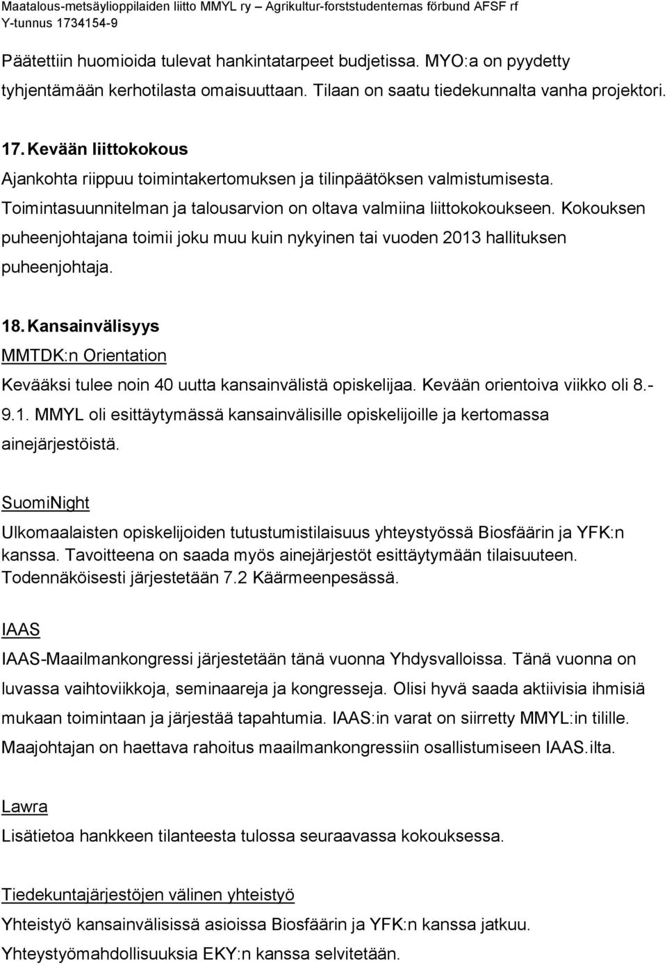 Kokouksen puheenjohtajana toimii joku muu kuin nykyinen tai vuoden 2013 hallituksen puheenjohtaja. 18. Kansainvälisyys MMTDK:n Orientation Kevääksi tulee noin 40 uutta kansainvälistä opiskelijaa.