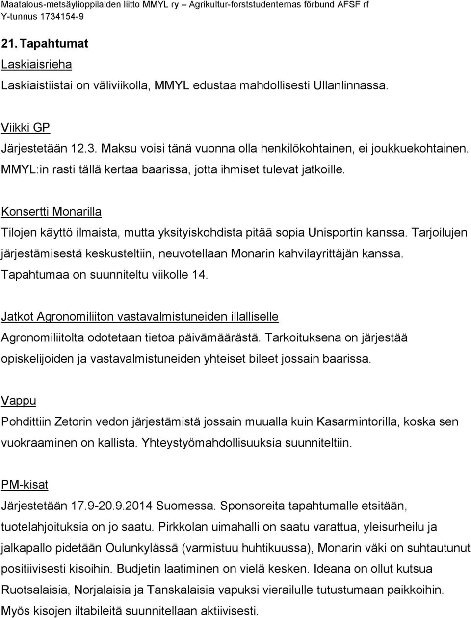 Tarjoilujen järjestämisestä keskusteltiin, neuvotellaan Monarin kahvilayrittäjän kanssa. Tapahtumaa on suunniteltu viikolle 14.