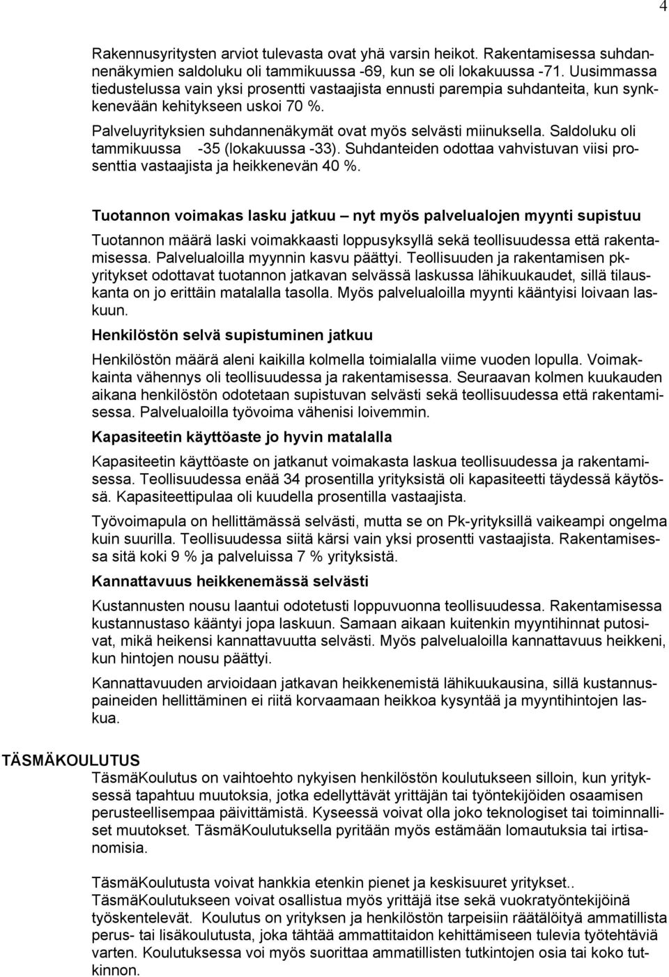 Saldoluku oli tammikuussa -35 (lokakuussa -33). Suhdanteiden odottaa vahvistuvan viisi prosenttia vastaajista ja heikkenevän 40 %.