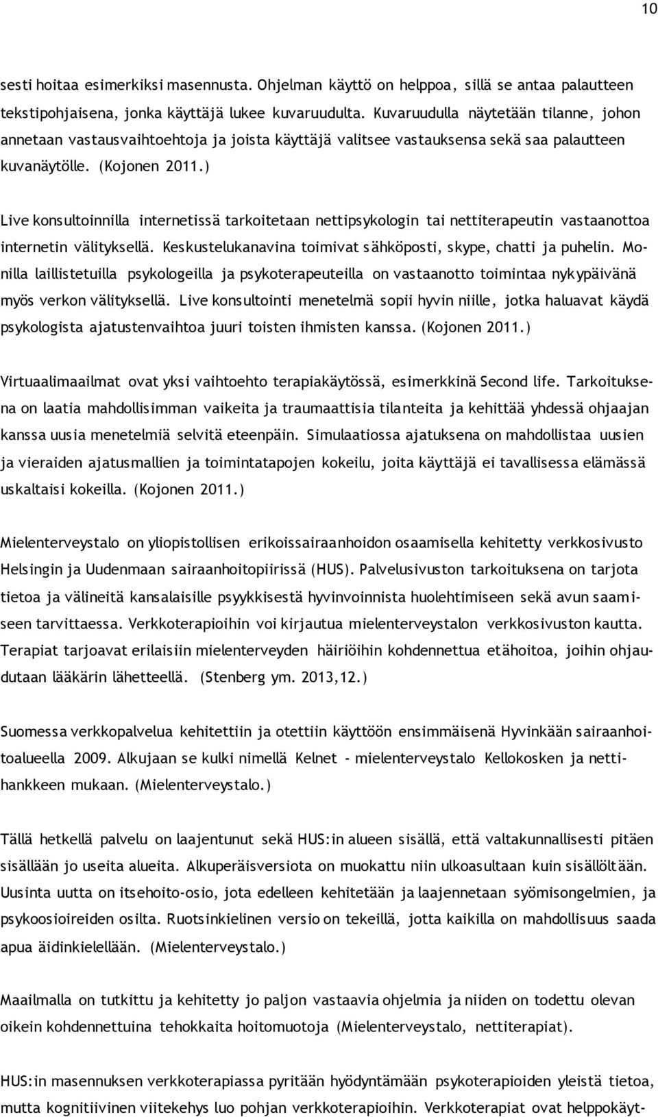 ) Live konsultoinnilla internetissä tarkoitetaan nettipsykologin tai nettiterapeutin vastaanottoa internetin välityksellä. Keskustelukanavina toimivat sähköposti, skype, chatti ja puhelin.