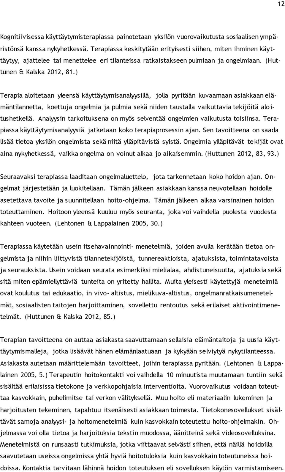 ) Terapia aloitetaan yleensä käyttäytymisanalyysillä, jolla pyritään kuvaamaan asiakkaan elämäntilannetta, koettuja ongelmia ja pulmia sekä niiden taustalla vaikuttavia tekijöitä alo i- tushetkellä.