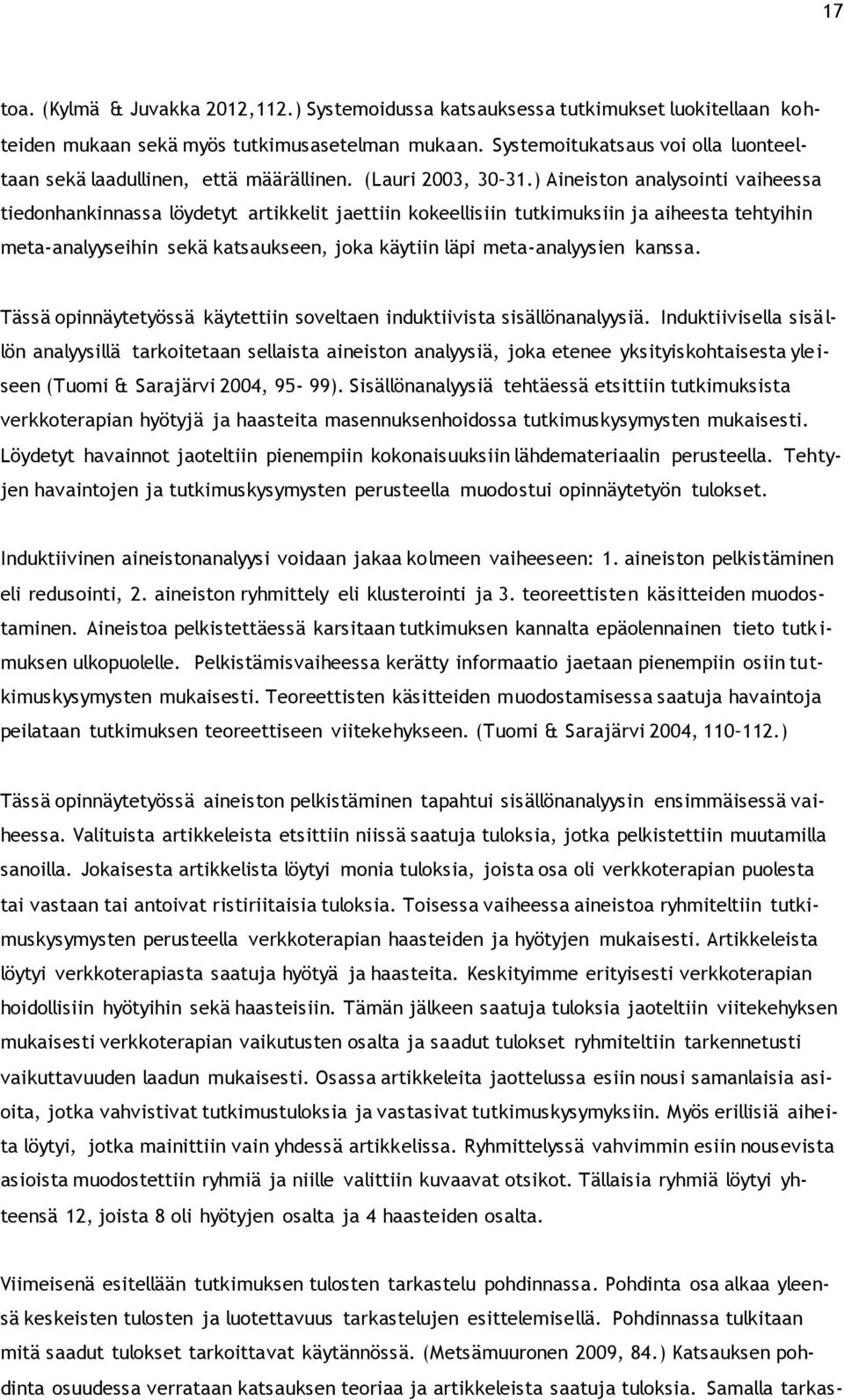 ) Aineiston analysointi vaiheessa tiedonhankinnassa löydetyt artikkelit jaettiin kokeellisiin tutkimuksiin ja aiheesta tehtyihin meta-analyyseihin sekä katsaukseen, joka käytiin läpi meta-analyysien