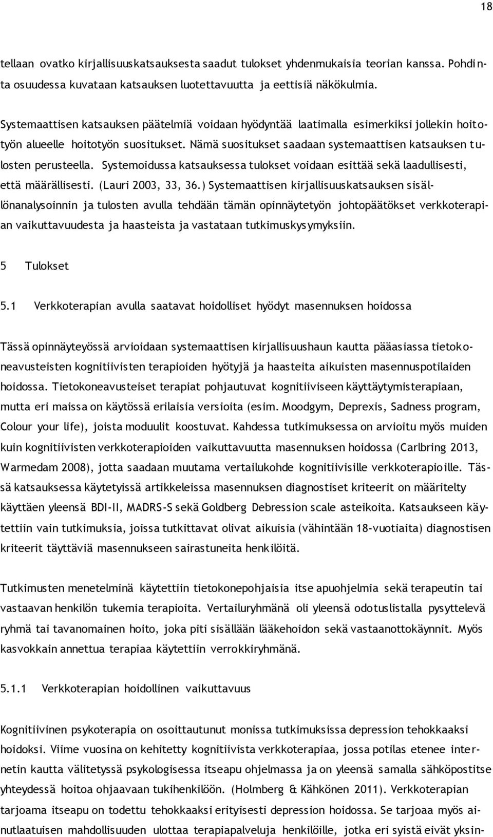 Systemoidussa katsauksessa tulokset voidaan esittää sekä laadullisesti, että määrällisesti. (Lauri 2003, 33, 36.