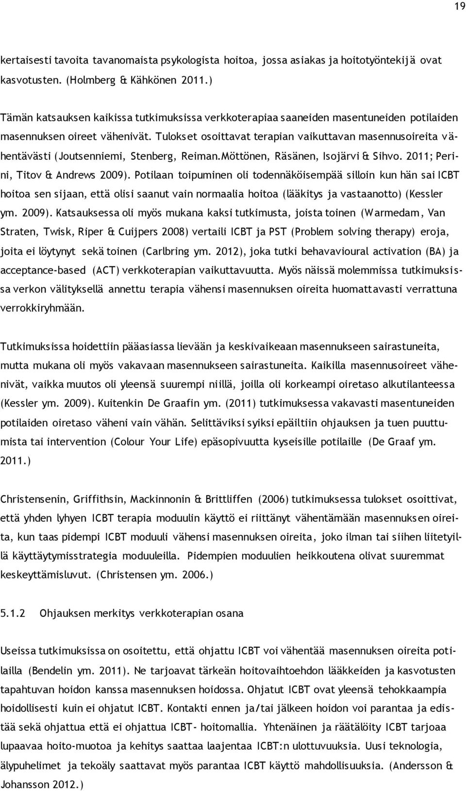 Tulokset osoittavat terapian vaikuttavan masennusoireita v ä- hentävästi (Joutsenniemi, Stenberg, Reiman.Möttönen, Räsänen, Isojärvi & Sihvo. 2011; Perini, Titov & Andrews 2009).