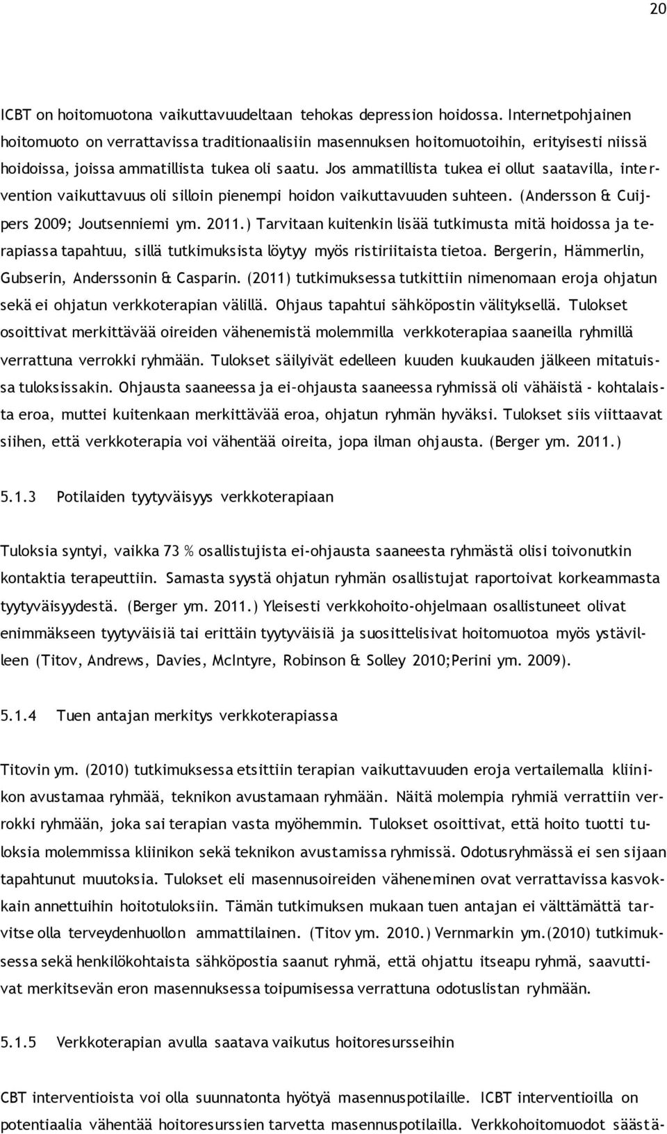 Jos ammatillista tukea ei ollut saatavilla, intervention vaikuttavuus oli silloin pienempi hoidon vaikuttavuuden suhteen. (Andersson & Cuijpers 2009; Joutsenniemi ym. 2011.