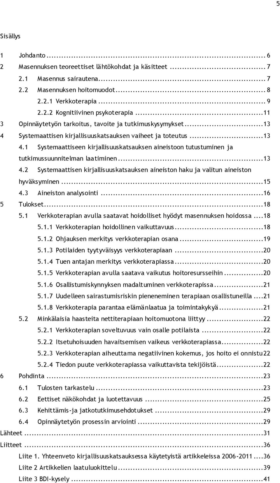 ..13 4.2 Systemaattisen kirjallisuuskatsauksen aineiston haku ja valitun aineiston hyväksyminen...15 4.3 Aineiston analysointi...16 5 Tulokset...18 5.