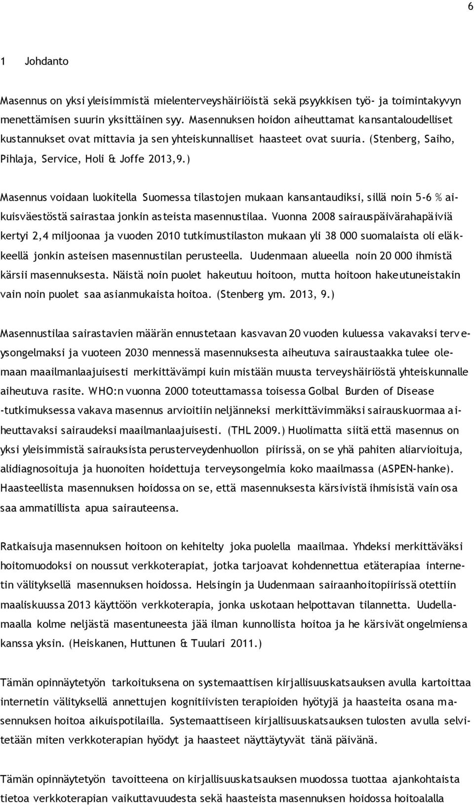 ) Masennus voidaan luokitella Suomessa tilastojen mukaan kansantaudiksi, sillä noin 5-6 % aikuisväestöstä sairastaa jonkin asteista masennustilaa.