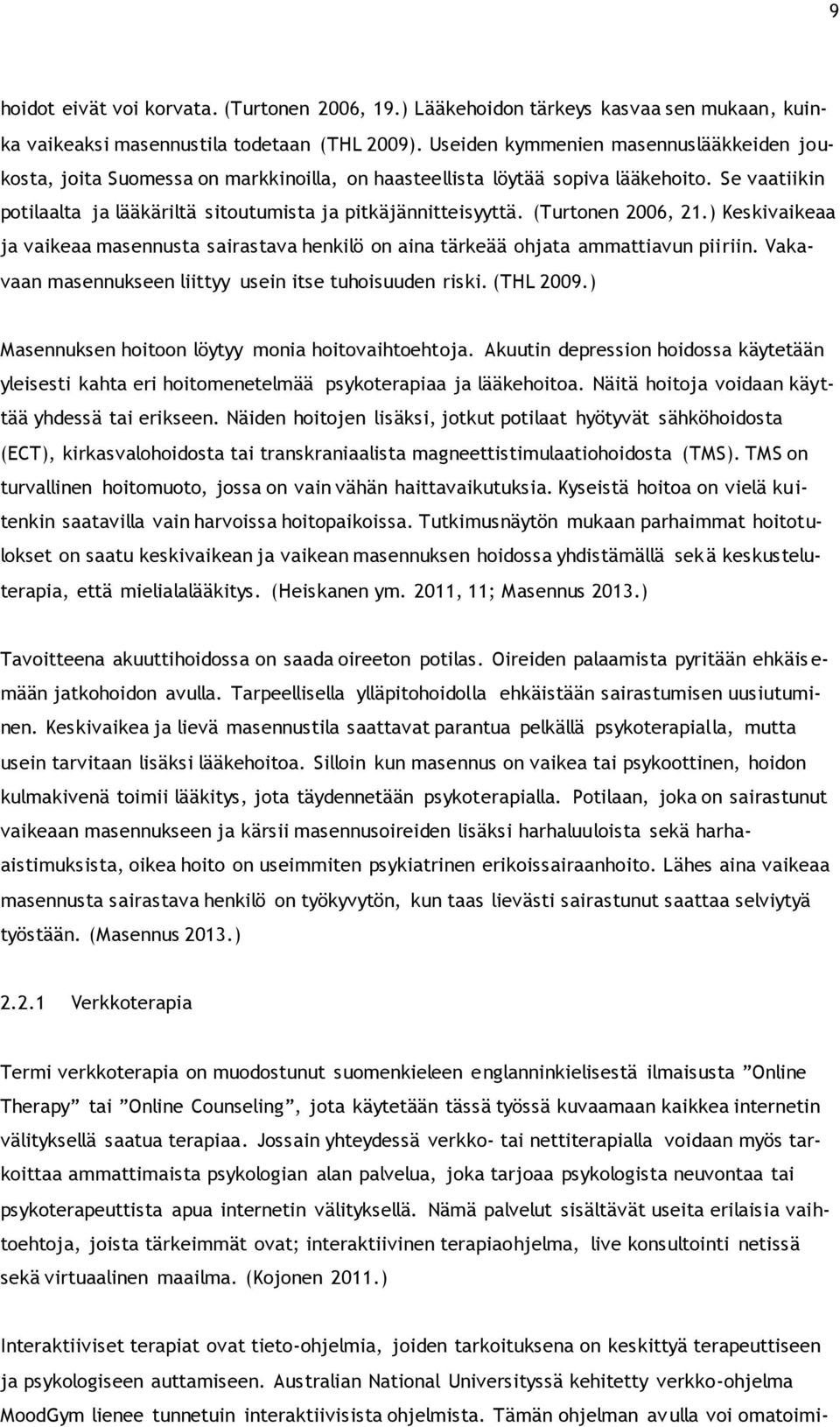 (Turtonen 2006, 21.) Keskivaikeaa ja vaikeaa masennusta sairastava henkilö on aina tärkeää ohjata ammattiavun piiriin. Vakavaan masennukseen liittyy usein itse tuhoisuuden riski. (THL 2009.