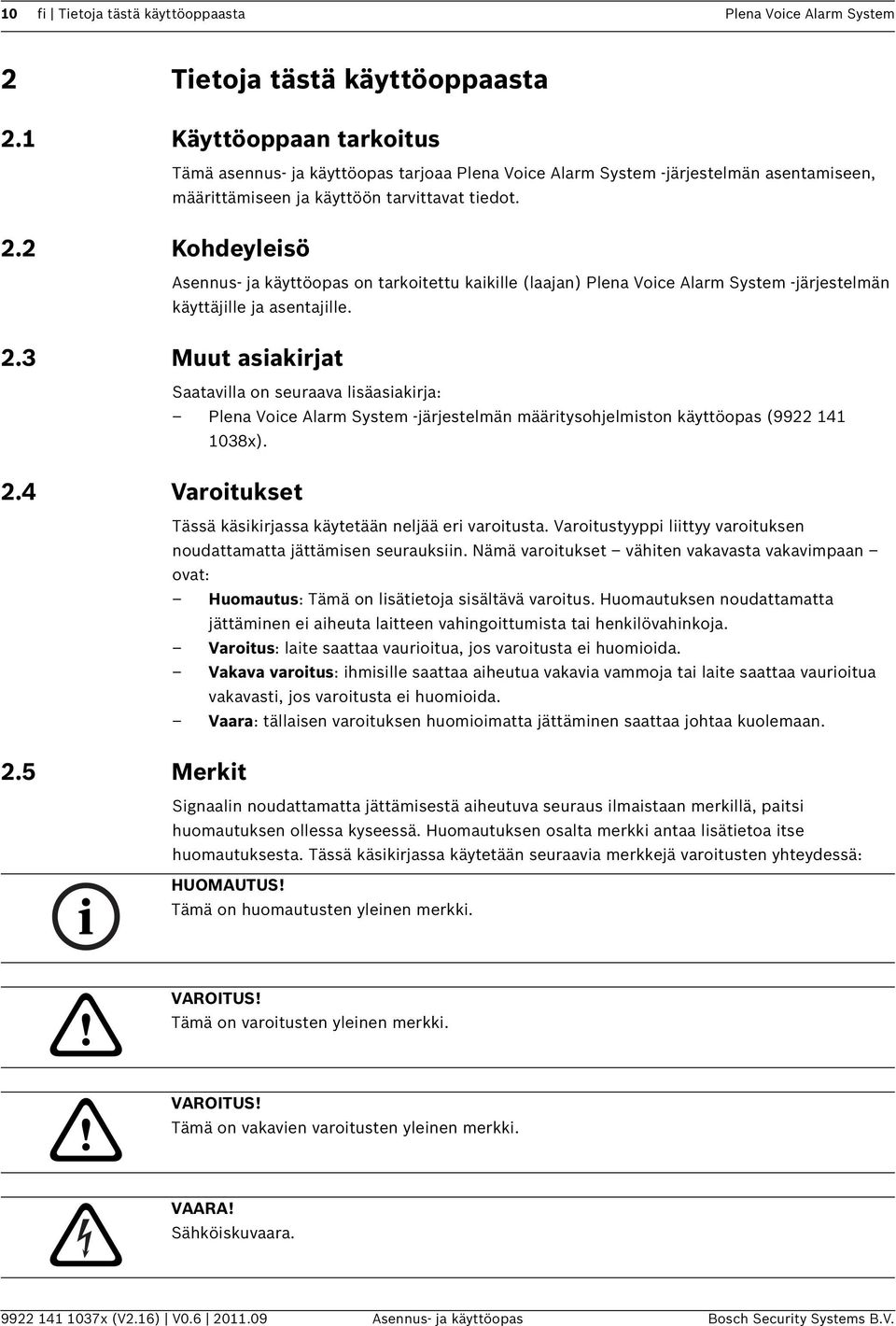 2 Kohdeyleisö Asennus- ja käyttöopas on tarkoitettu kaikille (laajan) Plena Voice Alarm System -järjestelmän käyttäjille ja asentajille. 2.