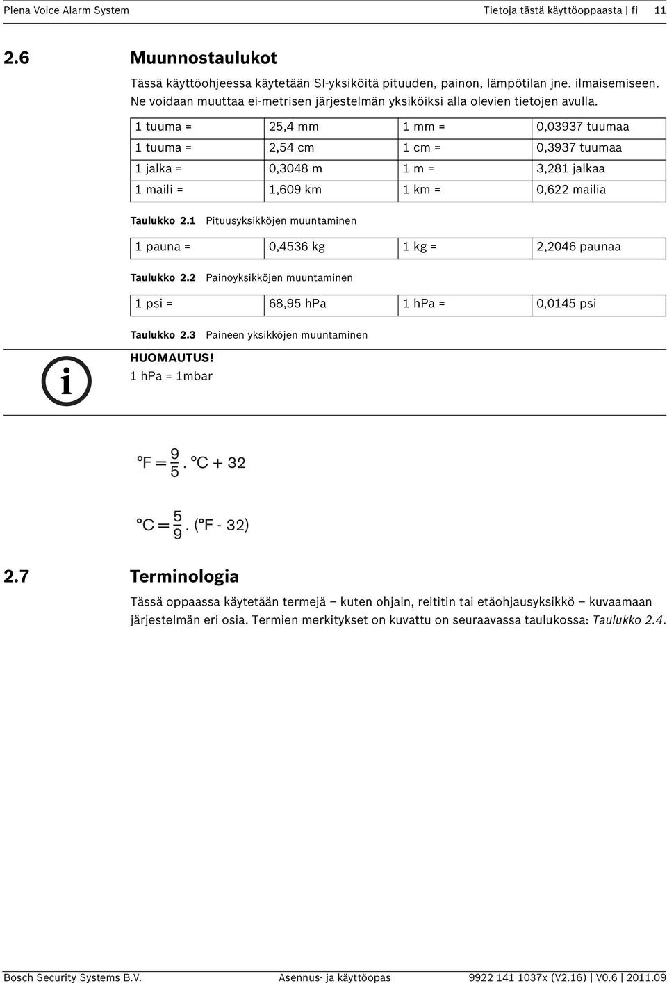 1 tuuma = 25,4 mm 1 mm = 0,03937 tuumaa 1 tuuma = 2,54 cm 1 cm = 0,3937 tuumaa 1 jalka = 0,3048 m 1 m = 3,281 jalkaa 1 maili = 1,609 km 1 km = 0,622 mailia Taulukko 2.