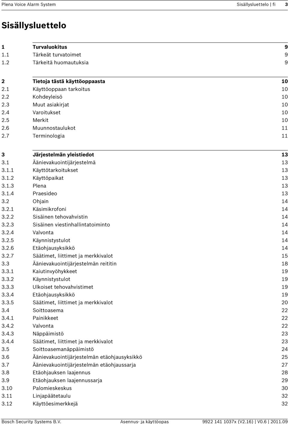 1 Äänievakuointijärjestelmä 13 3.1.1 Käyttötarkoitukset 13 3.1.2 Käyttöpaikat 13 3.1.3 Plena 13 3.1.4 Praesideo 13 3.2 Ohjain 14 3.2.1 Käsimikrofoni 14 3.2.2 Sisäinen tehovahvistin 14 3.2.3 Sisäinen viestinhallintatoiminto 14 3.