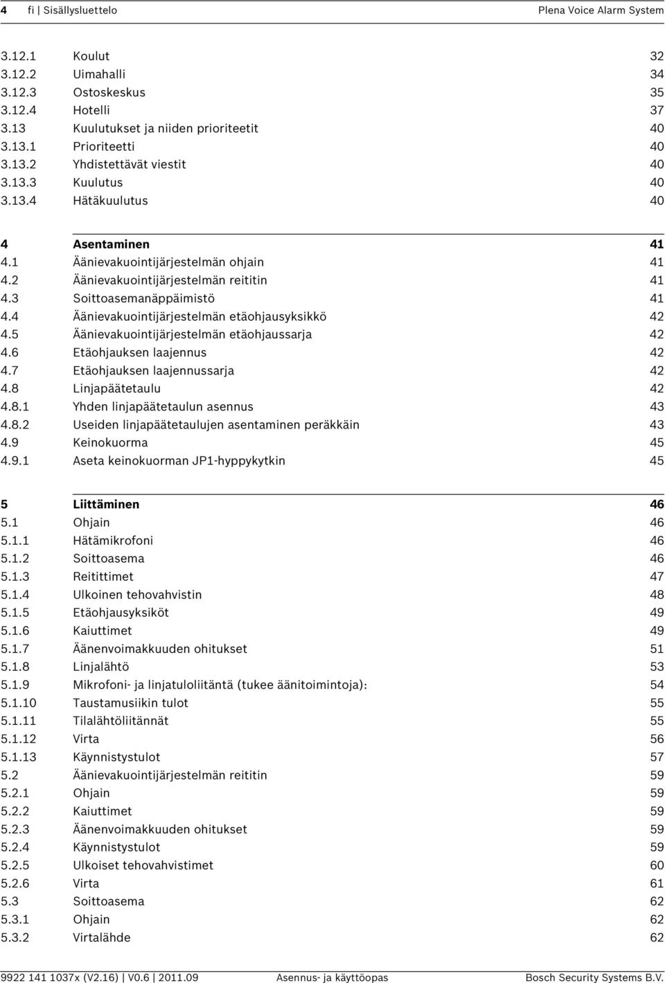 4 Äänievakuointijärjestelmän etäohjausyksikkö 42 4.5 Äänievakuointijärjestelmän etäohjaussarja 42 4.6 Etäohjauksen laajennus 42 4.7 Etäohjauksen laajennussarja 42 4.8 