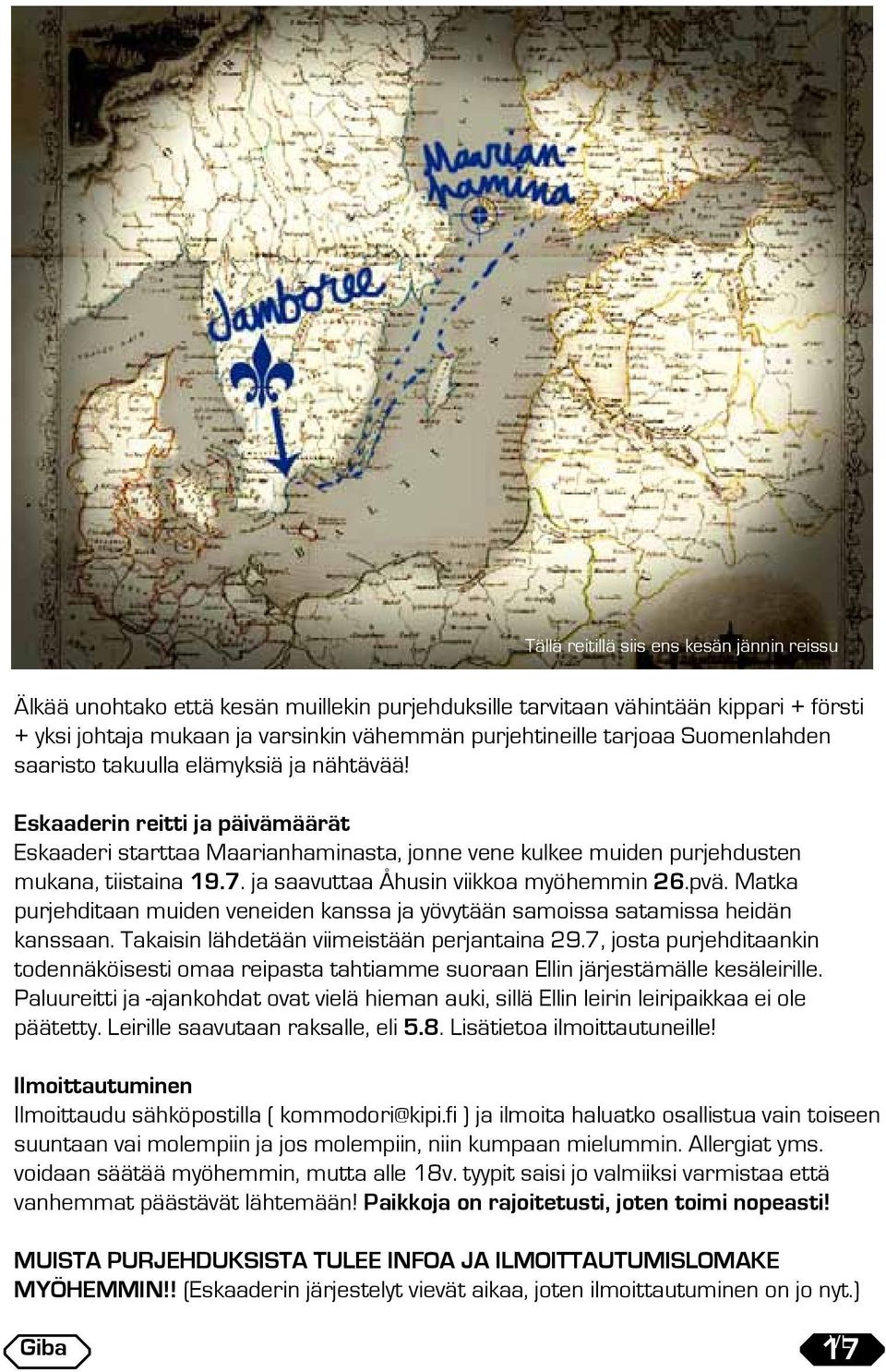 ja saavuttaa Åhusin viikkoa myöhemmin 26.pvä. Matka purjehditaan muiden veneiden kanssa ja yövytään samoissa satamissa heidän kanssaan. Takaisin lähdetään viimeistään perjantaina 29.