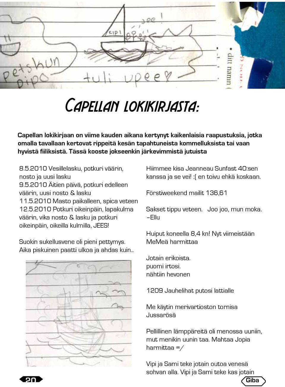 5.2010 Potkuri oikeinpäin, lapakulma väärin, vika nosto & lasku ja potkuri oikeinpäin, oikeilla kulmilla, JEES! Suokin sukellusvene oli pieni pettymys. Aika piskuinen paatti ulkoa ja ahdas kuin.