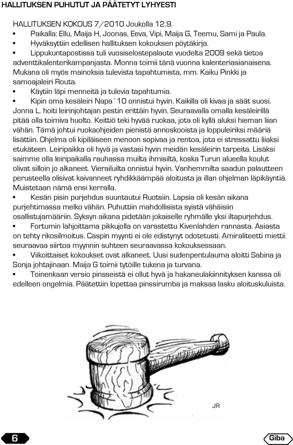 Monna toimii tänä vuonna kalenteriasianaisena. Mukana oli myös mainoksia tulevista tapahtumista, mm. Kaiku Pinkki ja samoajaleiri Routa. Käytiin läpi menneitä ja tulevia tapahtumia.