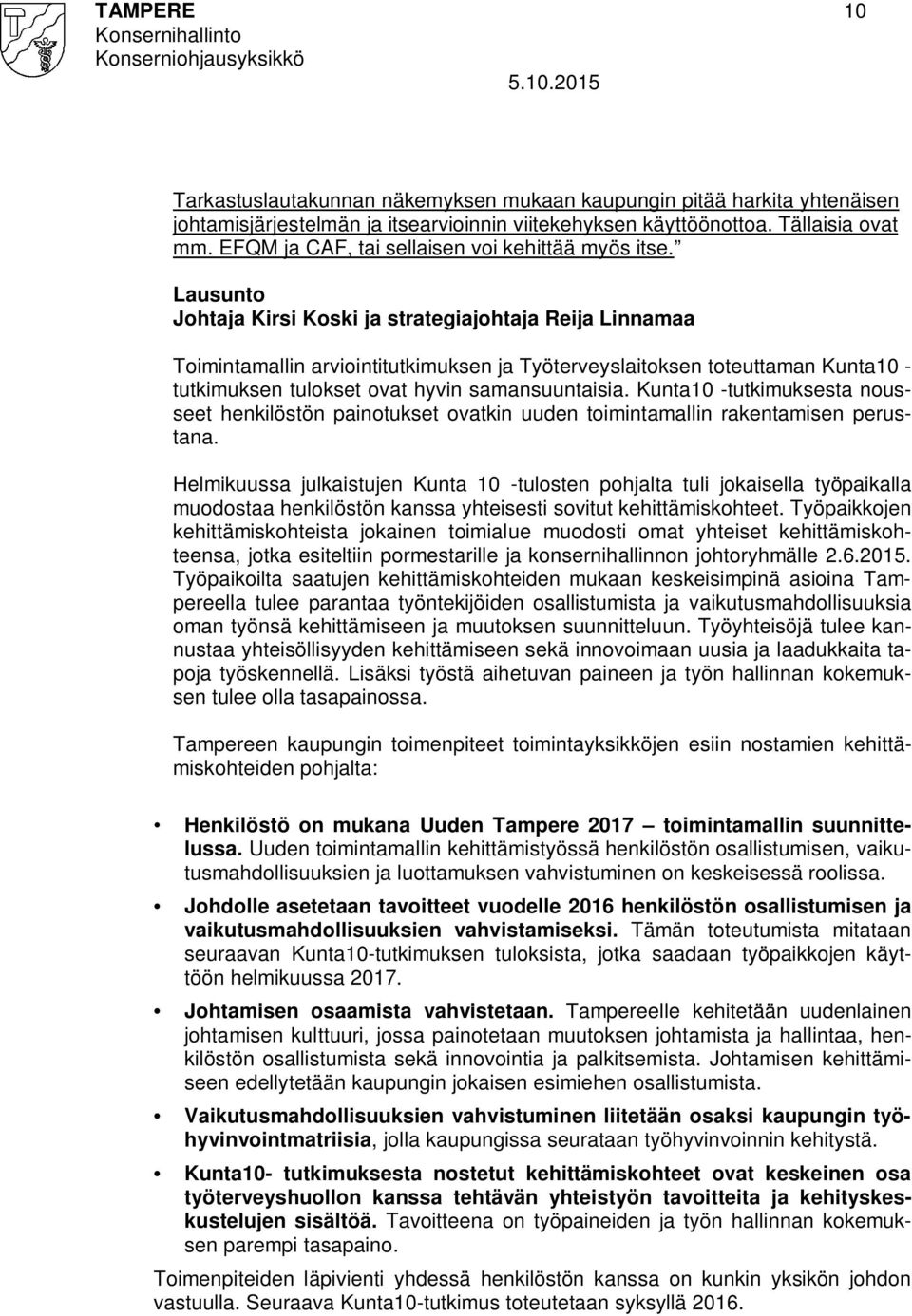 Lausunto Johtaja Kirsi Koski ja strategiajohtaja Reija Linnamaa Toimintamallin arviointitutkimuksen ja Työterveyslaitoksen toteuttaman Kunta10 - tutkimuksen tulokset ovat hyvin samansuuntaisia.