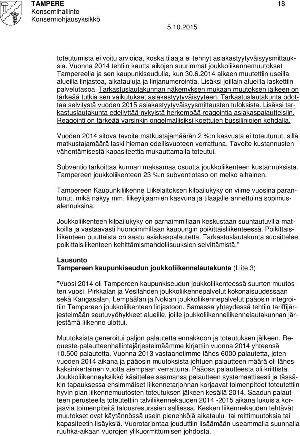 Lisäksi joillain alueilla laskettiin palvelutasoa. Tarkastuslautakunnan näkemyksen mukaan muutoksen jälkeen on tärkeää tutkia sen vaikutukset asiakastyytyväisyyteen.