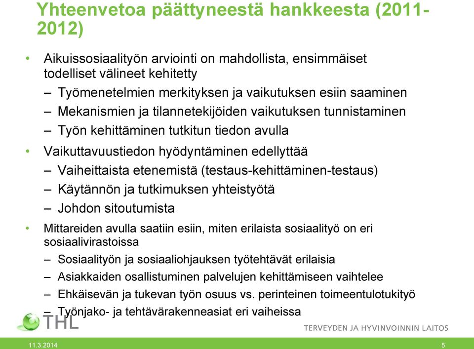 (testaus-kehittäminen-testaus) Käytännön ja tutkimuksen yhteistyötä Johdon sitoutumista Mittareiden avulla saatiin esiin, miten erilaista sosiaalityö on eri sosiaalivirastoissa Sosiaalityön ja