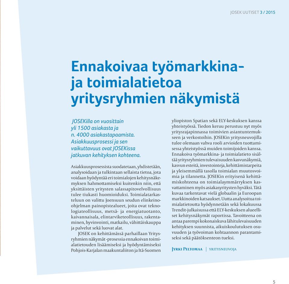 Asiakkuusprosessista suodatetaan, yhdistetään, analysoidaan ja tulkintaan sellaista tietoa, jota voidaan hyödyntää eri toimialojen kehitysnäkemyksen hahmottamiseksi kuitenkin niin, että yksittäisten