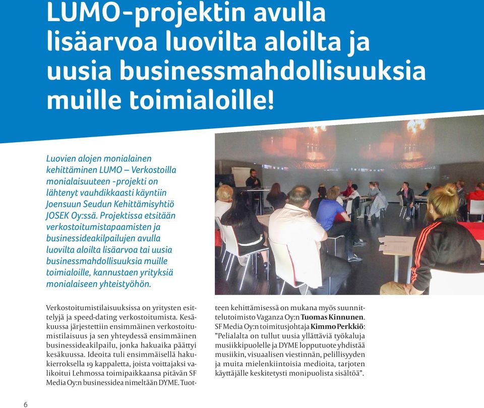 Projektissa etsitään verkostoitumistapaamisten ja businessideakilpailujen avulla luovilta aloilta lisäarvoa tai uusia businessmahdollisuuksia muille toimialoille, kannustaen yrityksiä monialaiseen