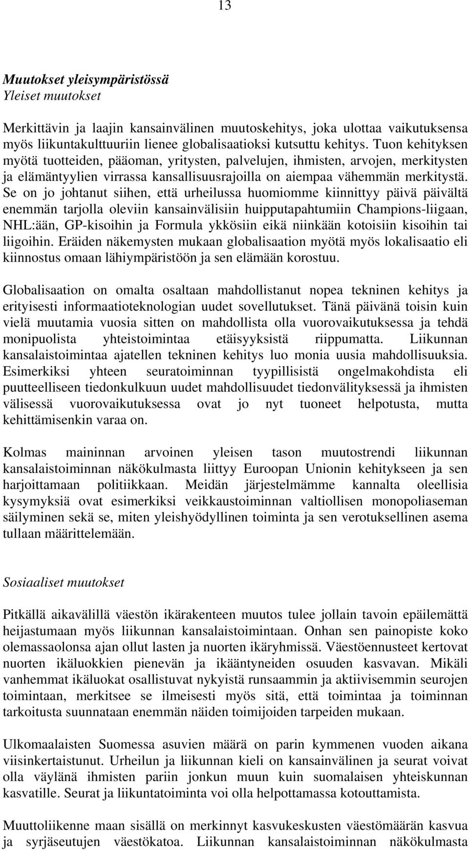 Se on jo johtanut siihen, että urheilussa huomiomme kiinnittyy päivä päivältä enemmän tarjolla oleviin kansainvälisiin huipputapahtumiin Champions-liigaan, NHL:ään, GP-kisoihin ja Formula ykkösiin