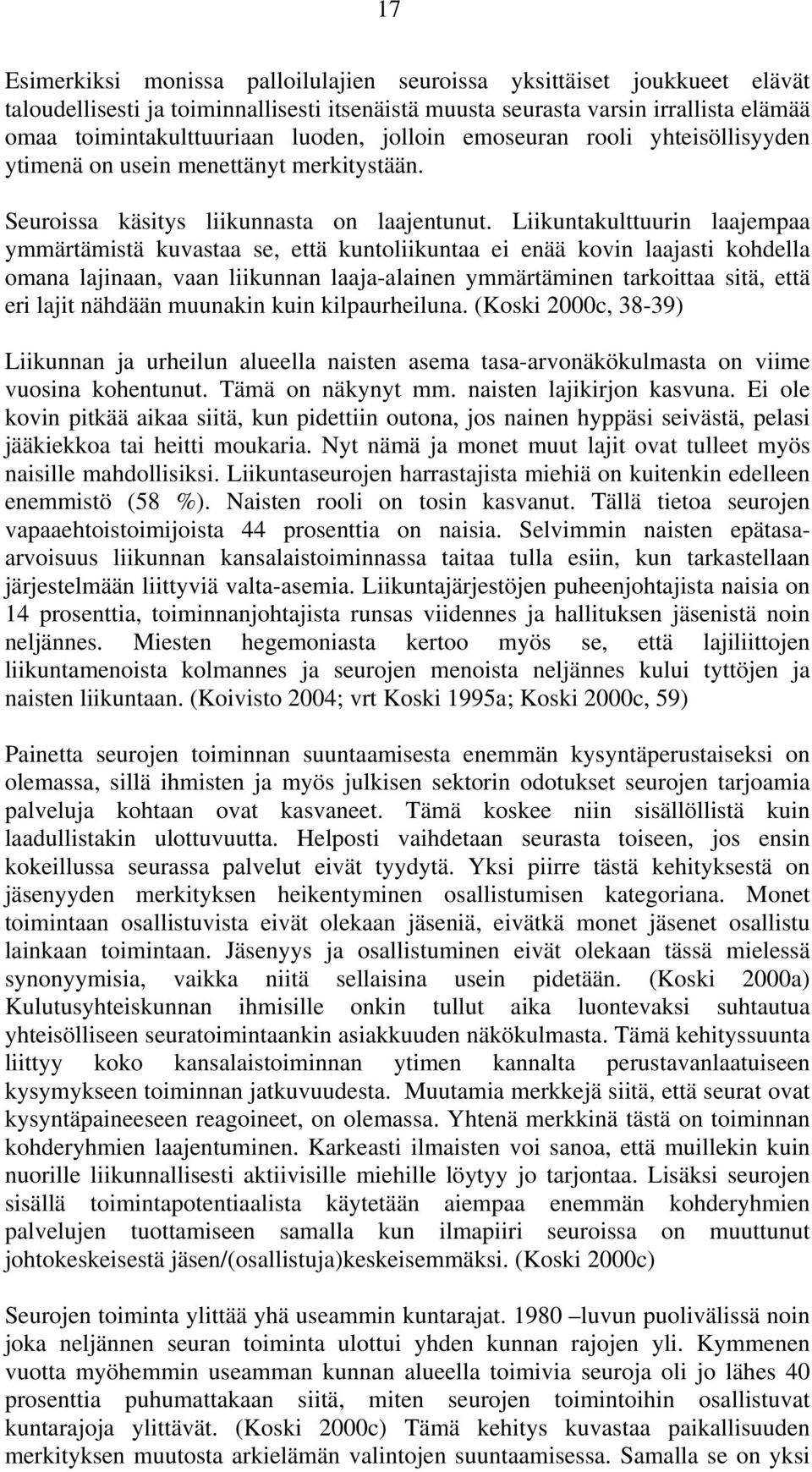 Liikuntakulttuurin laajempaa ymmärtämistä kuvastaa se, että kuntoliikuntaa ei enää kovin laajasti kohdella omana lajinaan, vaan liikunnan laaja-alainen ymmärtäminen tarkoittaa sitä, että eri lajit