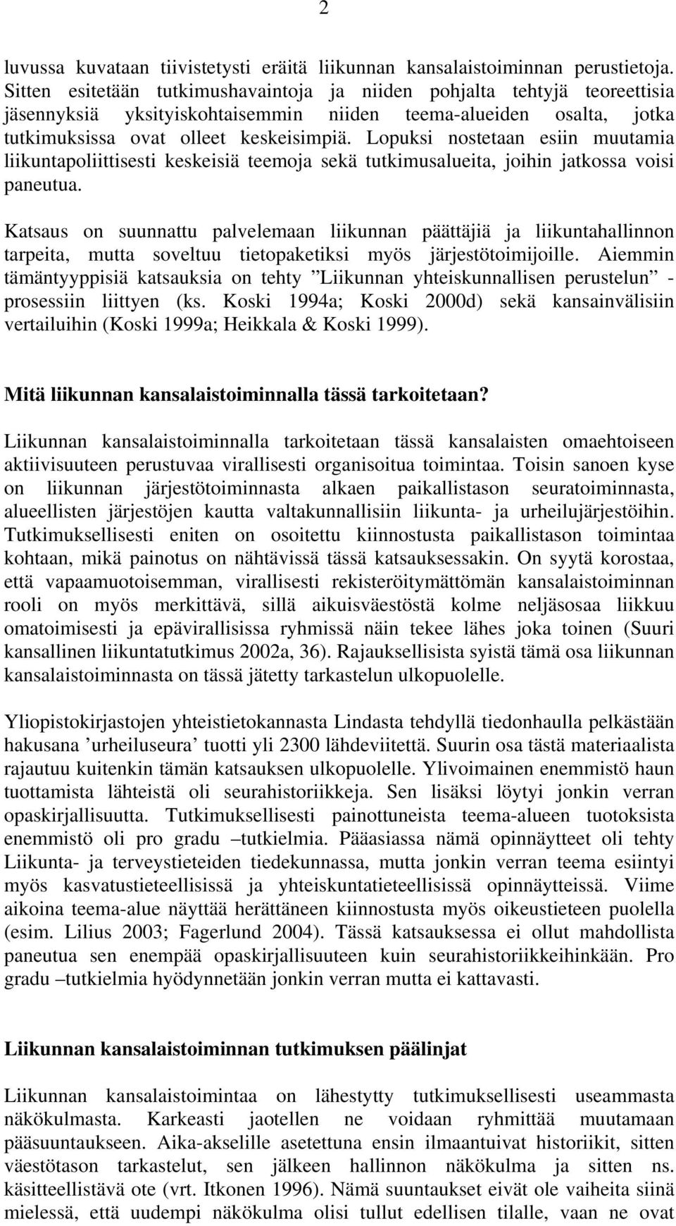 Lopuksi nostetaan esiin muutamia liikuntapoliittisesti keskeisiä teemoja sekä tutkimusalueita, joihin jatkossa voisi paneutua.