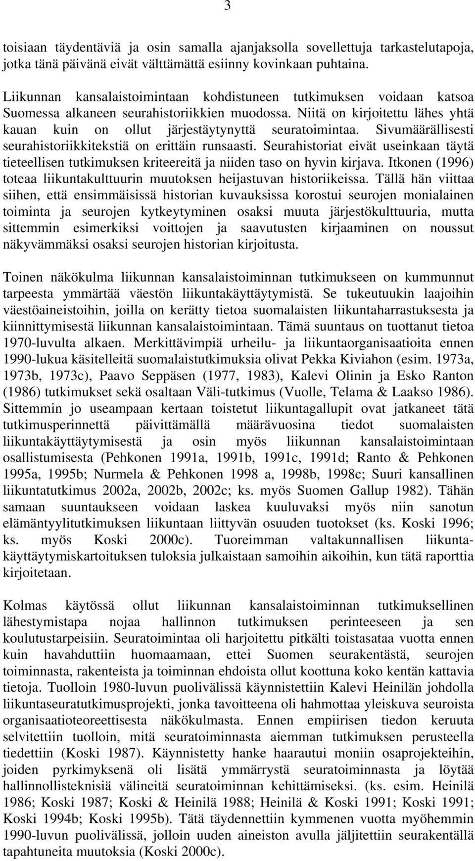 Niitä on kirjoitettu lähes yhtä kauan kuin on ollut järjestäytynyttä seuratoimintaa. Sivumäärällisesti seurahistoriikkitekstiä on erittäin runsaasti.