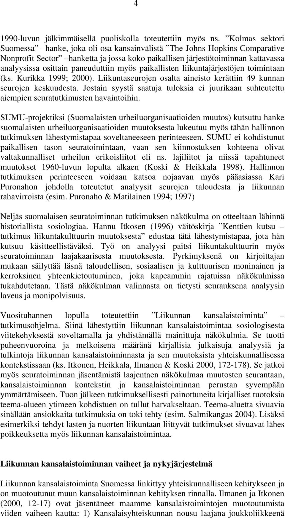 paneuduttiin myös paikallisten liikuntajärjestöjen toimintaan (ks. Kurikka 1999; 2000). Liikuntaseurojen osalta aineisto kerättiin 49 kunnan seurojen keskuudesta.