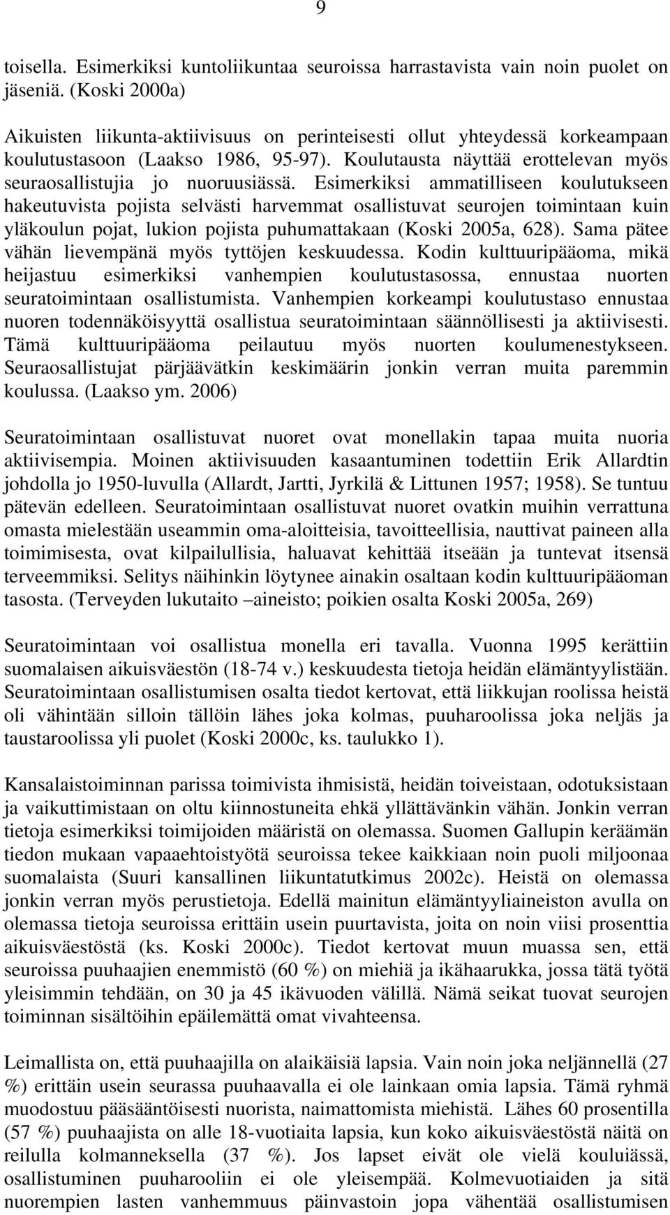 Esimerkiksi ammatilliseen koulutukseen hakeutuvista pojista selvästi harvemmat osallistuvat seurojen toimintaan kuin yläkoulun pojat, lukion pojista puhumattakaan (Koski 2005a, 628).