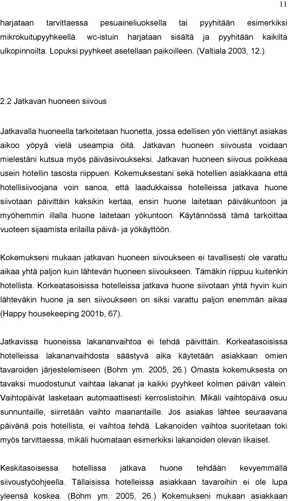 Jatkavan huoneen siivousta voidaan mielestäni kutsua myös päiväsiivoukseksi. Jatkavan huoneen siivous poikkeaa usein hotellin tasosta riippuen.